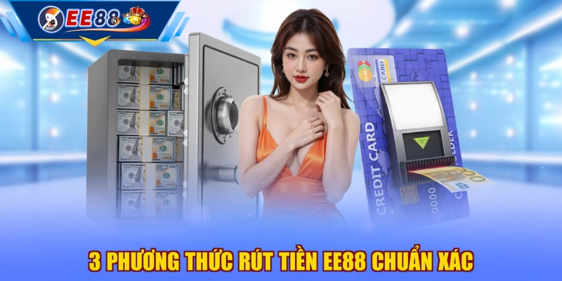 3 phương thức rút tiền EE88 chuẩn xác