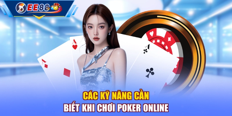 Các kỹ năng cần biết khi chơi Poker online