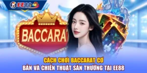 Cách Chơi Baccarat Cơ Bản Và Chiến Thuật Săn Thưởng Tại EE88