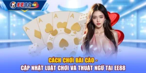 Cách Chơi Bài Cào - Cập Nhật Luật Chơi Và Thuật Ngữ Tại EE88