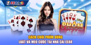 Cách Chơi Phỏm Đúng Luật Và Mẹo Cược Tại Nhà Cái EE88