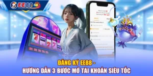 Đăng Ký EE88 – Hướng Dẫn 3 Bước Mở Tài Khoản Siêu Tốc