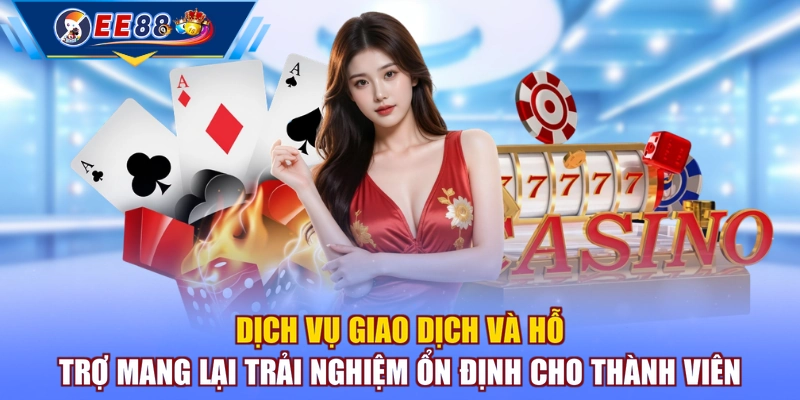 Dịch vụ giao dịch và hỗ trợ mang lại trải nghiệm ổn định cho thành viên
