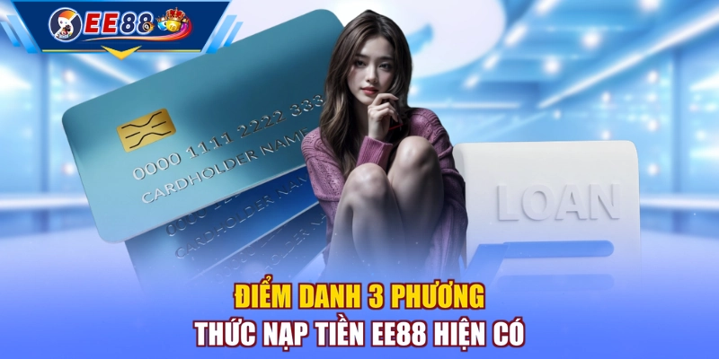 Điểm danh 3 phương thức nạp tiền EE88 hiện có
