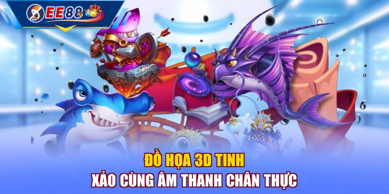 Đồ họa 3D tinh xảo cùng âm thanh chân thực