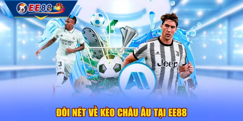 Đôi nét về kèo châu Âu tại EE88