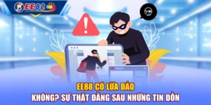 EE88 Có Lừa Đảo Không? Sự Thật Đằng Sau Những Tin Đồn
