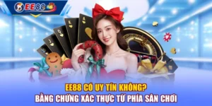EE88 Có Uy Tín Không? Bằng Chứng Xác Thực Từ Phía Sân Chơi