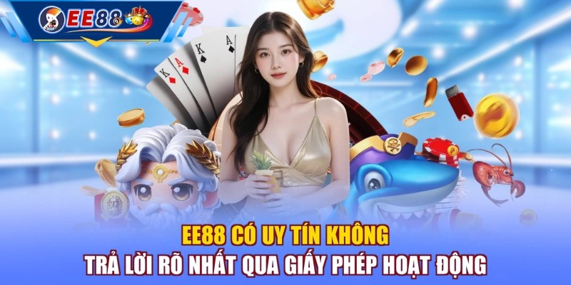 EE88 có uy tín không trả lời rõ nhất qua giấy phép hoạt động