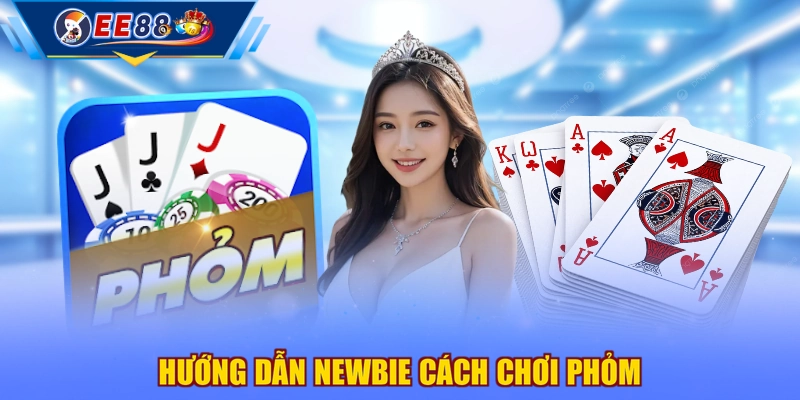 Hướng dẫn newbie cách chơi Phỏm Hướng dẫn newbie cách chơi Phỏm