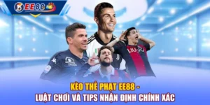 Kèo Thẻ Phạt EE88 - Luật Chơi Và Tips Nhận Định Chính Xác