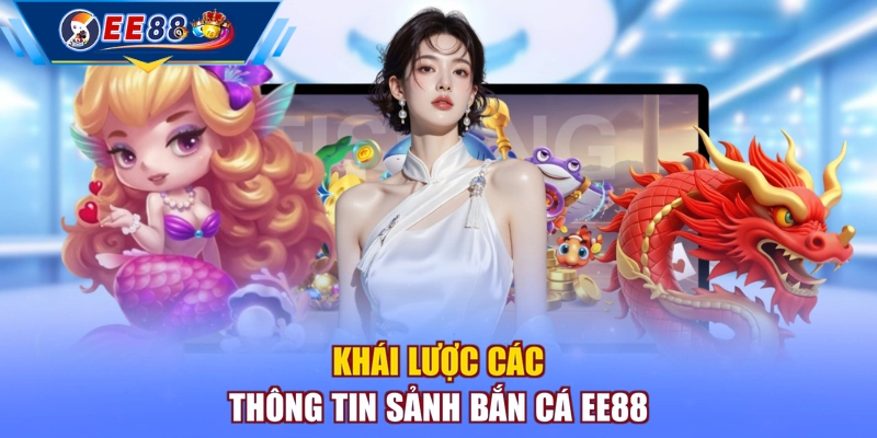 Khái lược các thông tin sảnh bắn cá EE88