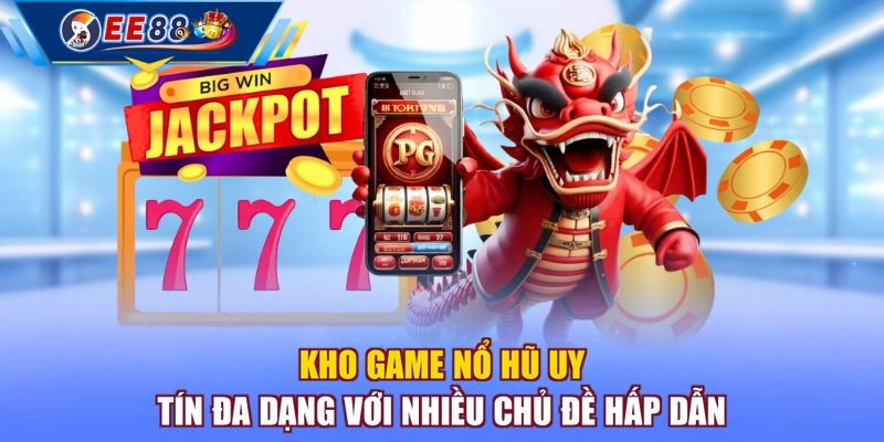 Kho game nổ hũ uy tín đa dạng với nhiều chủ đề hấp dẫn