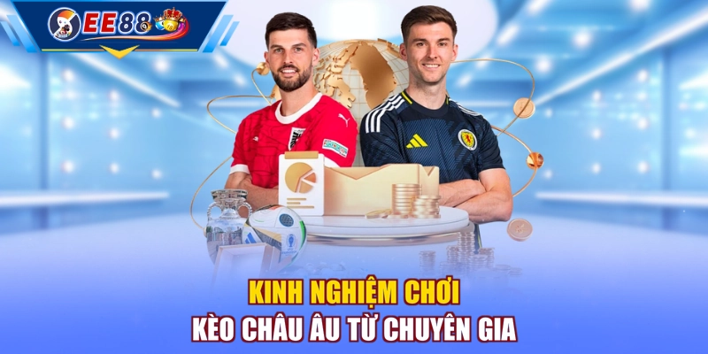 Kinh nghiệm chơi kèo châu Âu từ chuyên gia
