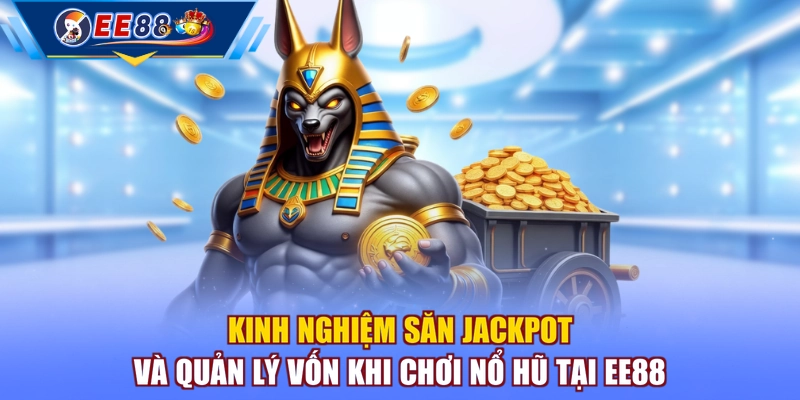 Kinh nghiệm săn jackpot và quản lý vốn khi chơi nổ hũ tại EE88