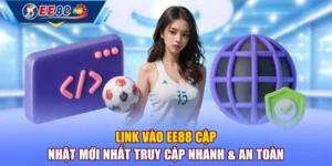 Link Vào EE88 Cập Nhật Mới Nhất Truy Cập Nhanh & An Toàn