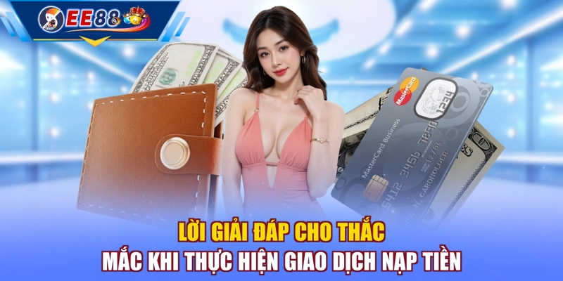 Lời giải đáp cho thắc mắc khi thực hiện giao dịch nạp tiền