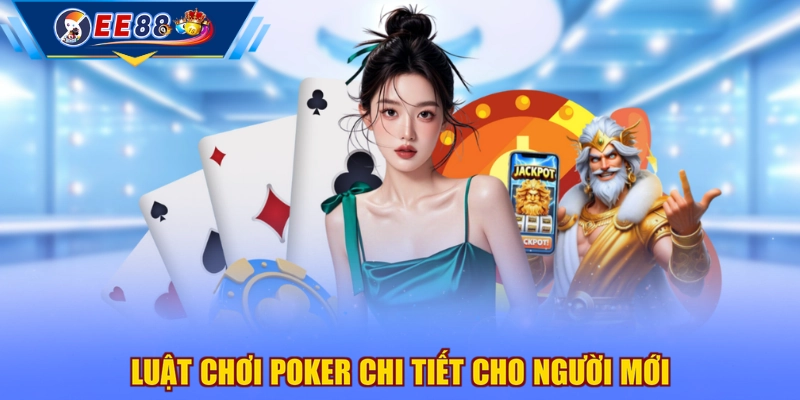 Luật chơi Poker chi tiết cho người mới