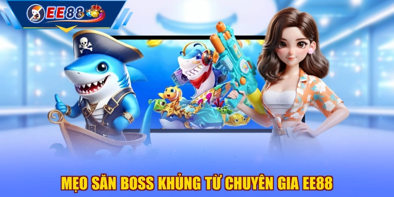 Mẹo săn boss khủng từ chuyên gia EE88