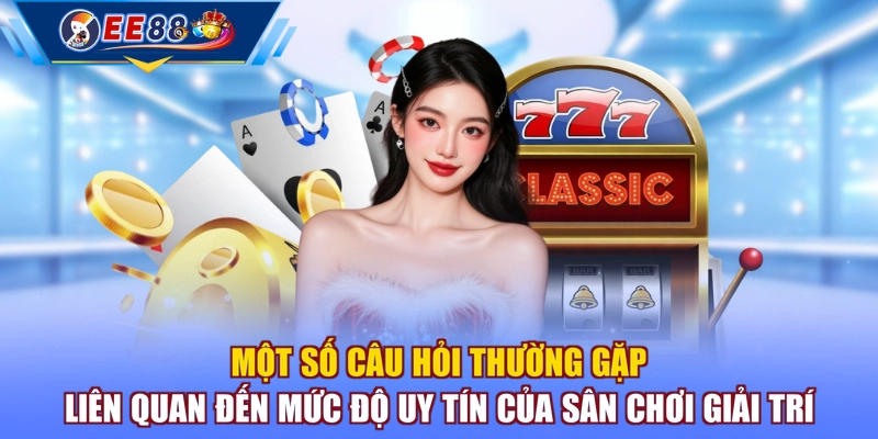 Một số câu hỏi thường gặp liên quan đến mức độ uy tín của sân chơi giải trí