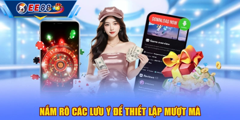 Nắm rõ các lưu ý để thiết lập mượt mà