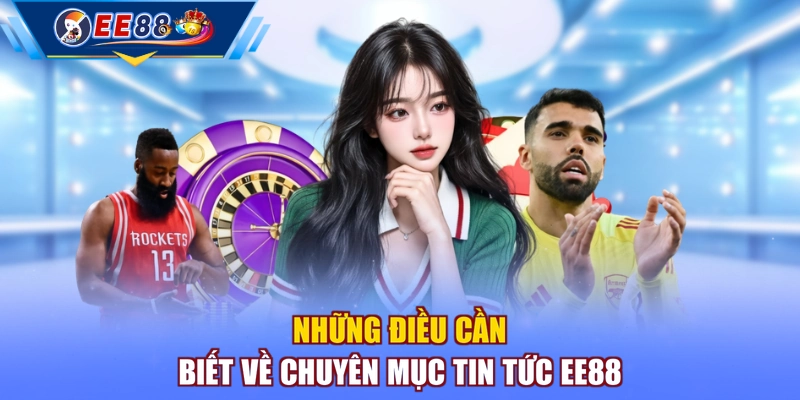 Những điều cần biết về chuyên mục tin tức EE88