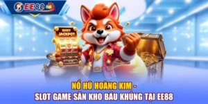 Nổ Hũ Hoàng Kim - Slot Game Săn Kho Báu Khủng Tại EE88