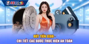 Rút Tiền EE88 - Chi Tiết Các Bước Thực Hiện An Toàn
