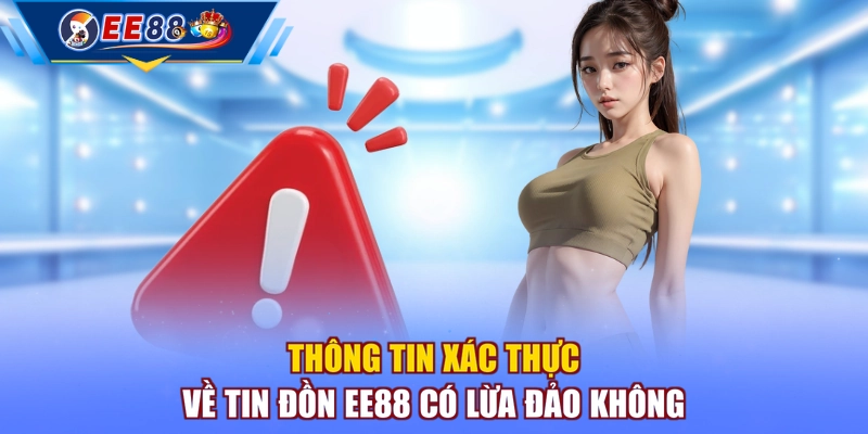 Thông tin xác thực về tin đồn EE88 có lừa đảo không