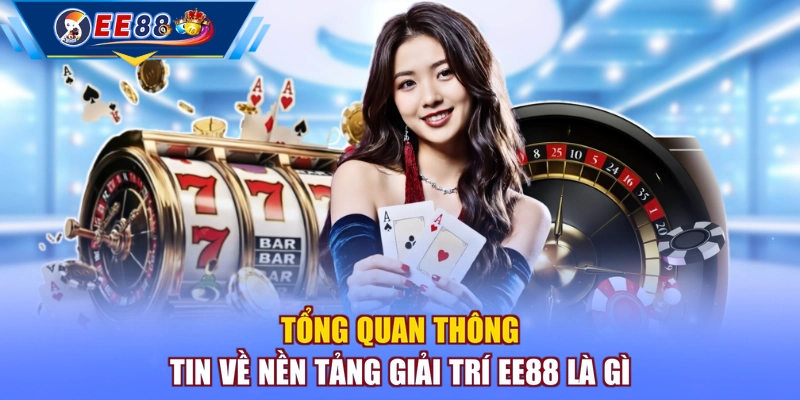 Tổng quan thông tin về nền tảng giải trí EE88 là gì