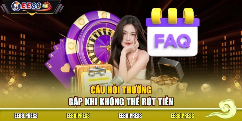 Câu hỏi thường gặp khi không thể rút tiền