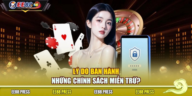 Lý do ban hành những chính sách miễn trừ?