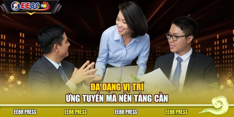 Đa dạng vị trí ứng tuyển mà nền tảng cần